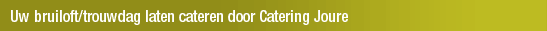 Uw bruiloft/trouwdag laten cateren door Catering Joure